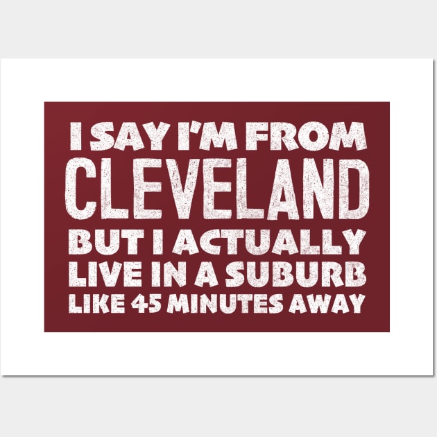 I Say I'm From Cleveland ... Humorous Statement Design Wall Art by DankFutura